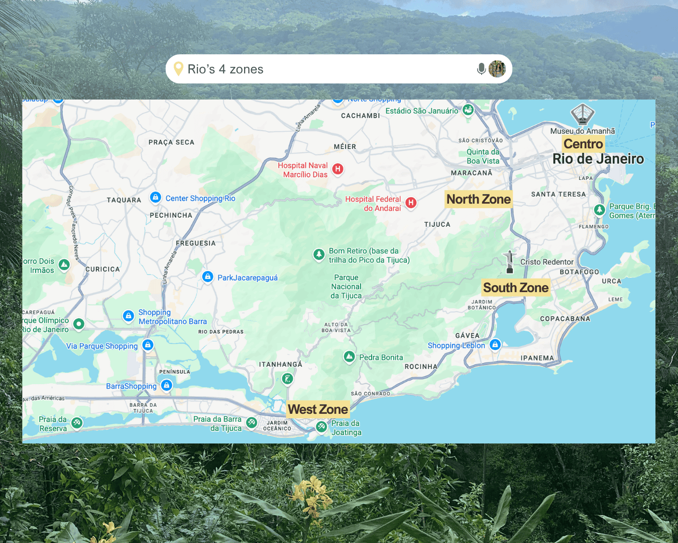 Graphic demonstrating Rio de Janeiro's 4 zones: Centro, North Zone, South Zone, and West Zone. Overlaid over an image of Tijuca Forest is a map of Rio de Janeiro, with yellow highlighted text denoting each of the zones. Centro is in the Northeast of the city, North Zone is inland, but north, South Zone covers the southeast beaches like Botafogo, Copacabana, and Ipanema, while West Zone starts around Prada da Joatinga.
